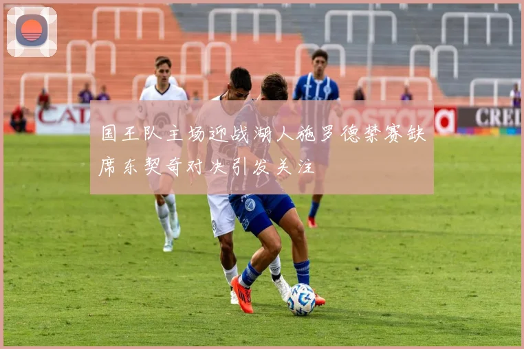国王队主场迎战湖人施罗德禁赛缺席东契奇对决引发关注
