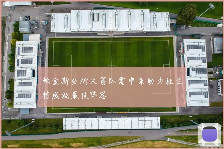 帕金斯分析火箭队需申京助力杜兰特成就最佳阵容